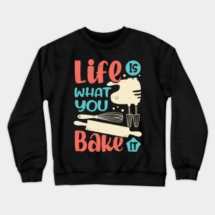 Life Is What You Bake It Baking Lover Gift Crewneck Sweatshirt